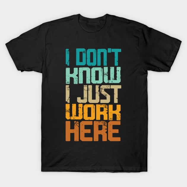 I Don't Know I Just Work Here - Sarcastic T-Shirt by Graphic Duster